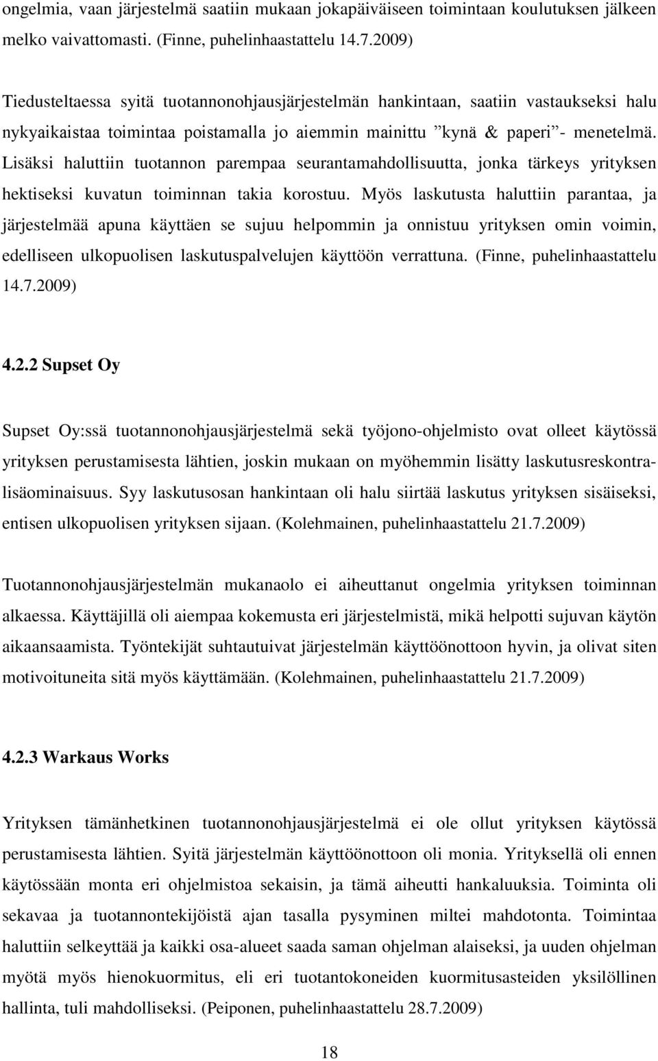 Lisäksi haluttiin tuotannon parempaa seurantamahdollisuutta, jonka tärkeys yrityksen hektiseksi kuvatun toiminnan takia korostuu.