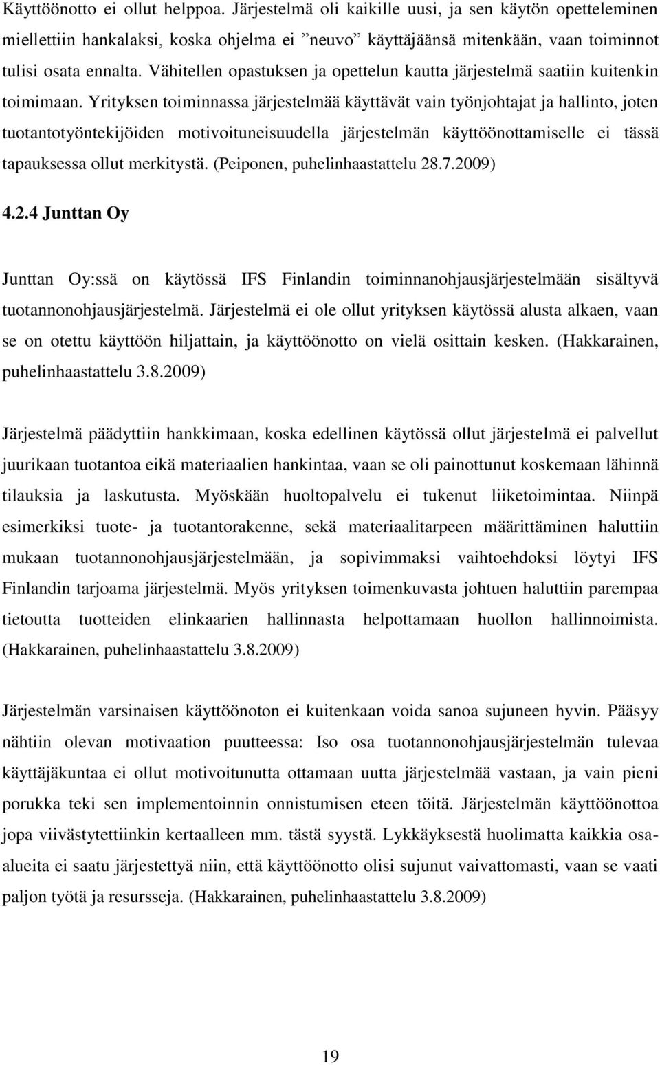 Yrityksen toiminnassa järjestelmää käyttävät vain työnjohtajat ja hallinto, joten tuotantotyöntekijöiden motivoituneisuudella järjestelmän käyttöönottamiselle ei tässä tapauksessa ollut merkitystä.