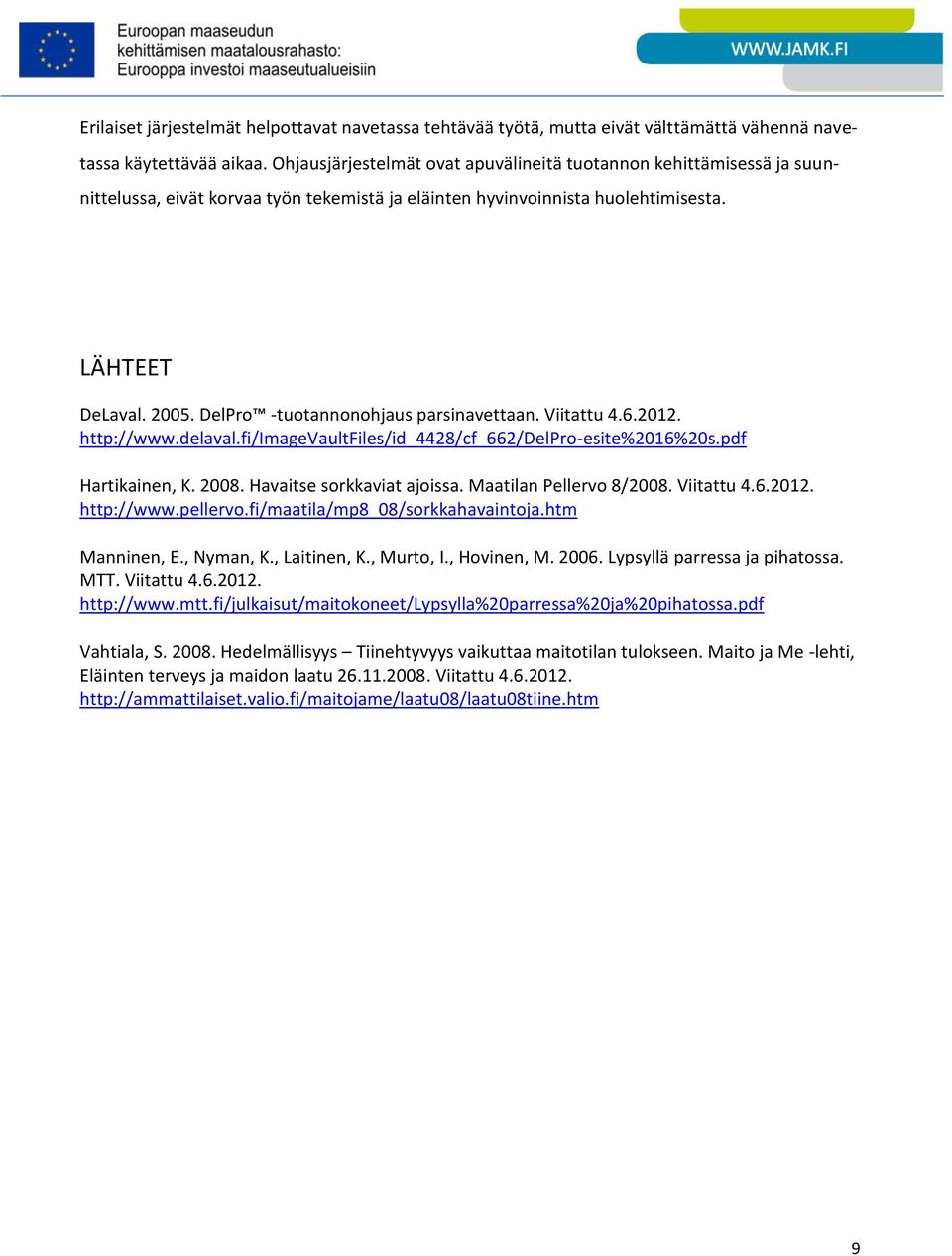 DelPro -tuotannonohjaus parsinavettaan. Viitattu 4.6.2012. http://www.delaval.fi/imagevaultfiles/id_4428/cf_662/delpro-esite%2016%20s.pdf Hartikainen, K. 2008. Havaitse sorkkaviat ajoissa.