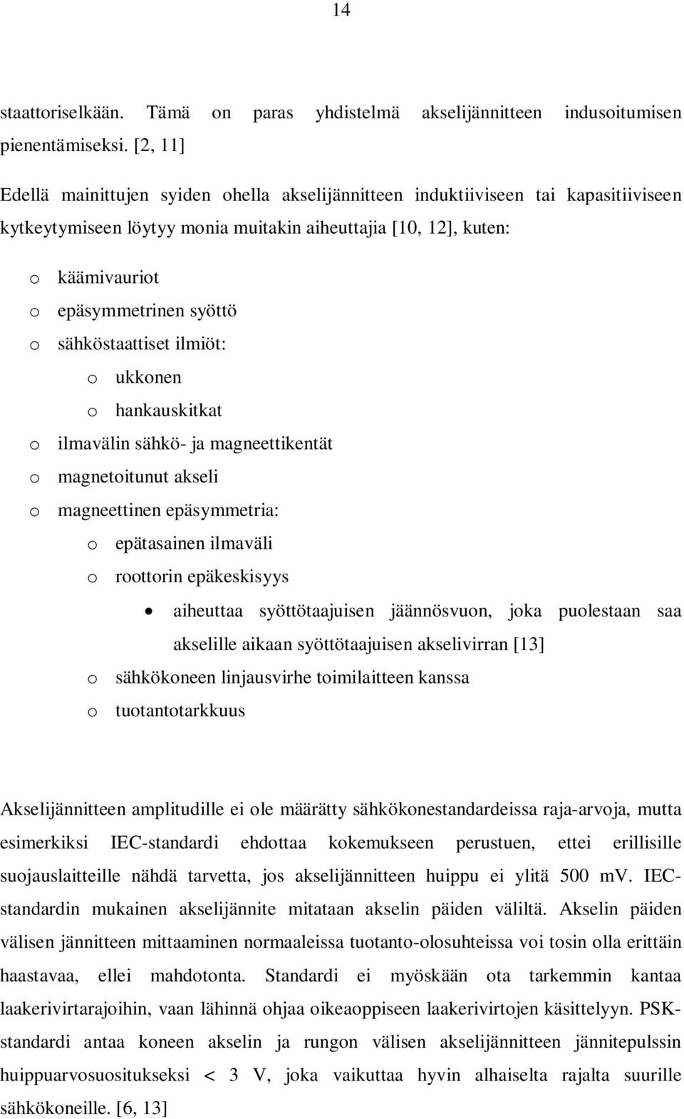 sähköstaattiset ilmiöt: o ukkonen o hankauskitkat o ilmavälin sähkö- ja magneettikentät o magnetoitunut akseli o magneettinen epäsymmetria: o epätasainen ilmaväli o roottorin epäkeskisyys aiheuttaa