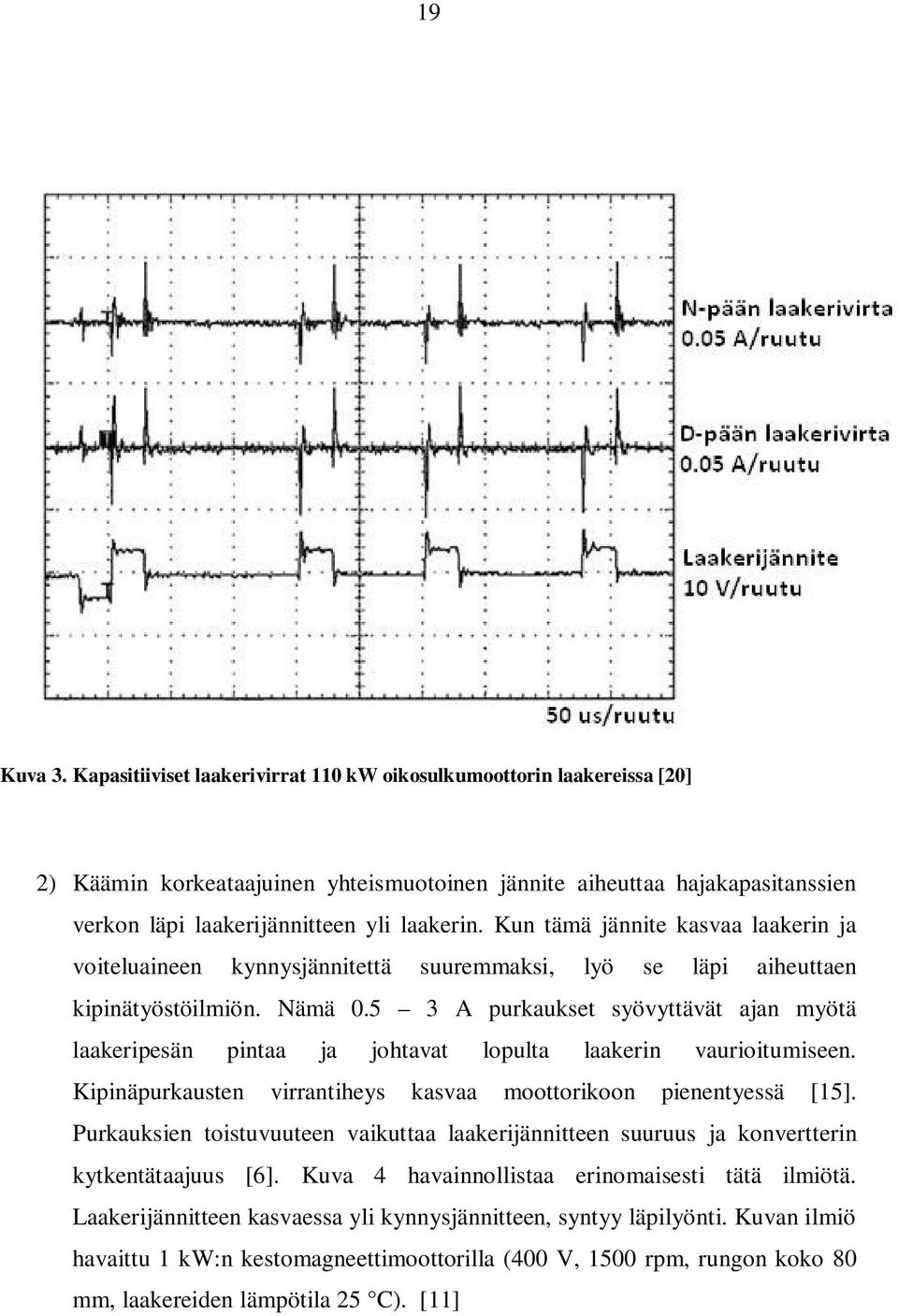 Kun tämä jännite kasvaa laakerin ja voiteluaineen kynnysjännitettä suuremmaksi, lyö se läpi aiheuttaen kipinätyöstöilmiön. Nämä 0.