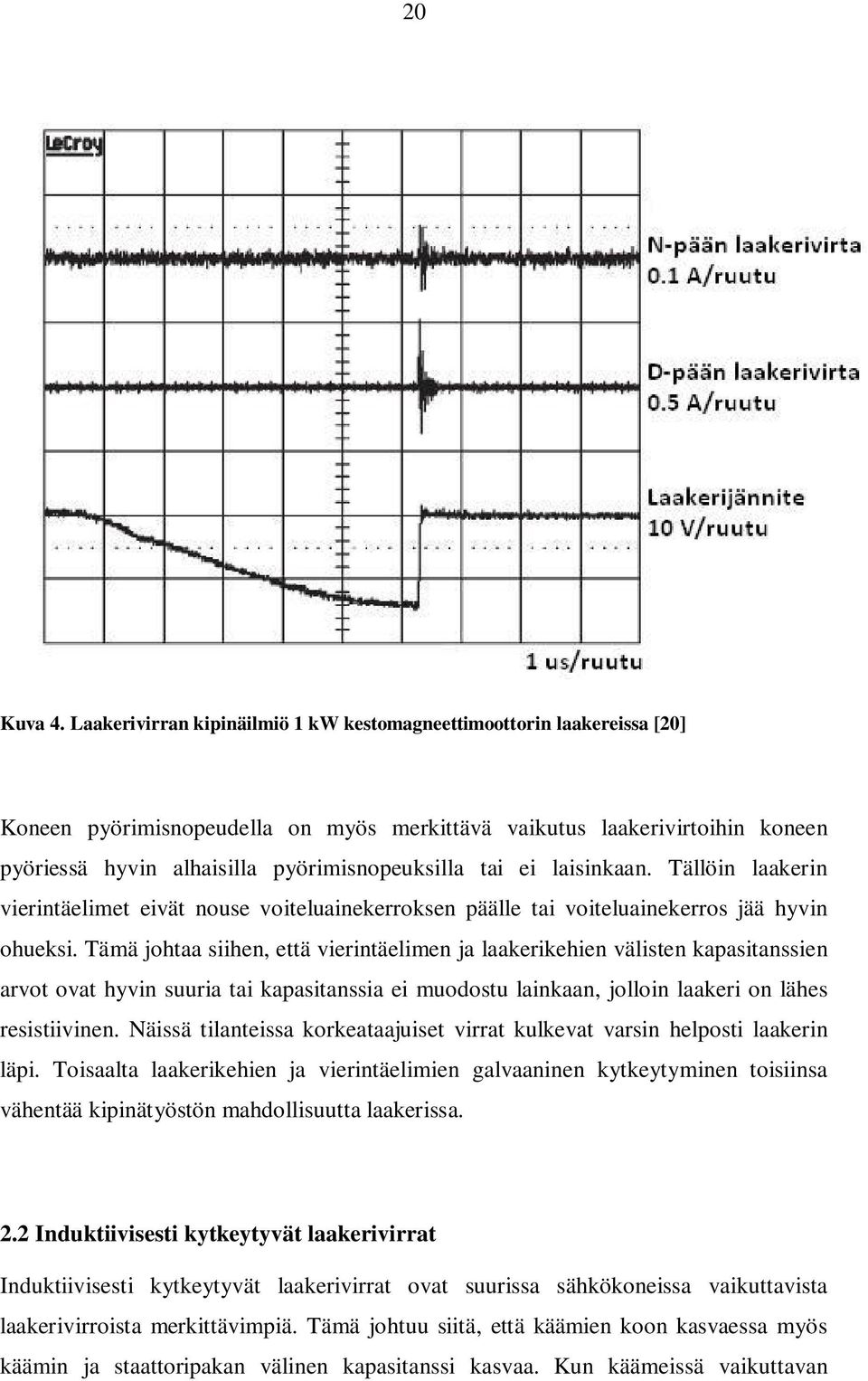 tai ei laisinkaan. Tällöin laakerin vierintäelimet eivät nouse voiteluainekerroksen päälle tai voiteluainekerros jää hyvin ohueksi.