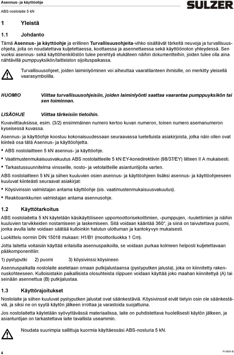 käyttöönoton yhteydessä. Sen vuoksi asennus- sekä käyttöhenkilöstön tulee perehtyä etukäteen näihin dokuentteihin, joiden tulee olla aina nähtävillä puppuyksikön/laitteiston sijoituspaikassa.