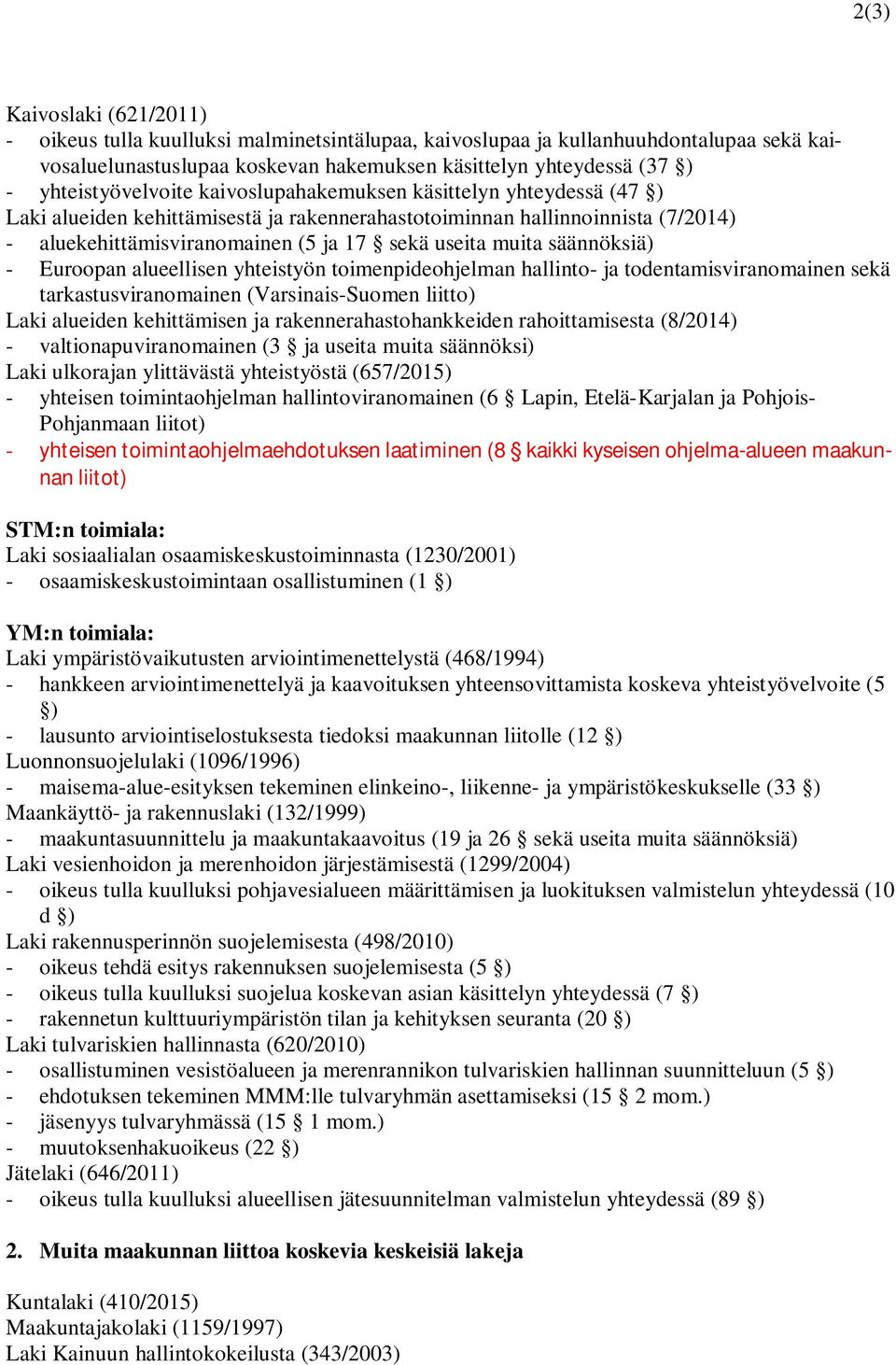 muita säännöksiä) - Euroopan alueellisen yhteistyön toimenpideohjelman hallinto- ja todentamisviranomainen sekä tarkastusviranomainen (Varsinais-Suomen liitto) Laki alueiden kehittämisen ja