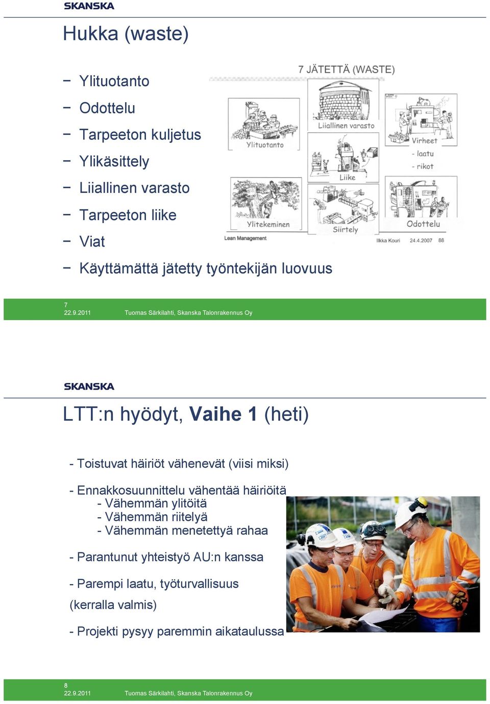 - Ennakkosuunnittelu vähentää häiriöitä - Vähemmän ylitöitä - Vähemmän riitelyä - Vähemmän menetettyä rahaa -