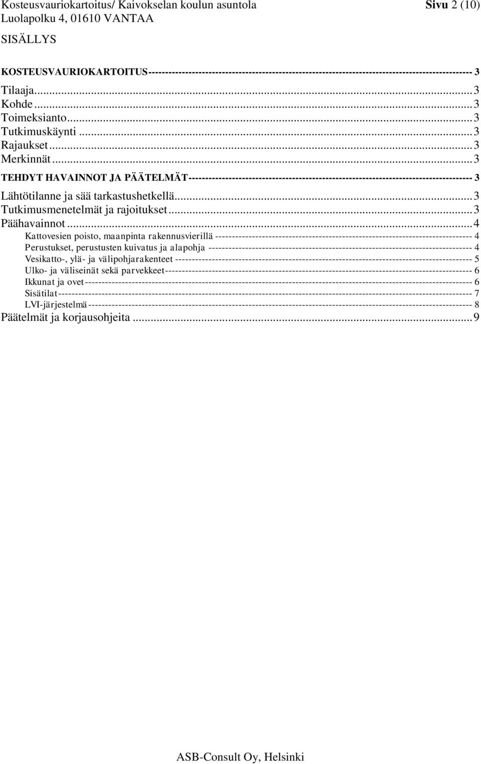 .. 3 TEHDYT HAVAINNOT JA PÄÄTELMÄT ------------------------------------------------------------------------------------- 3 Lähtötilanne ja sää tarkastushetkellä... 3 Tutkimusmenetelmät ja rajoitukset.