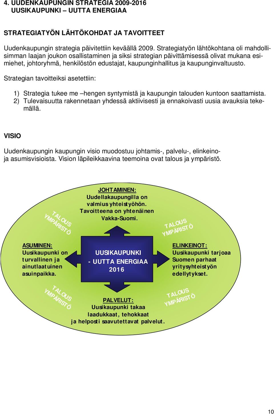 kaupunginvaltuusto. Strategian tavoitteiksi asetettiin: 1) Strategia tukee me hengen syntymistä ja kaupungin talouden kuntoon saattamista.