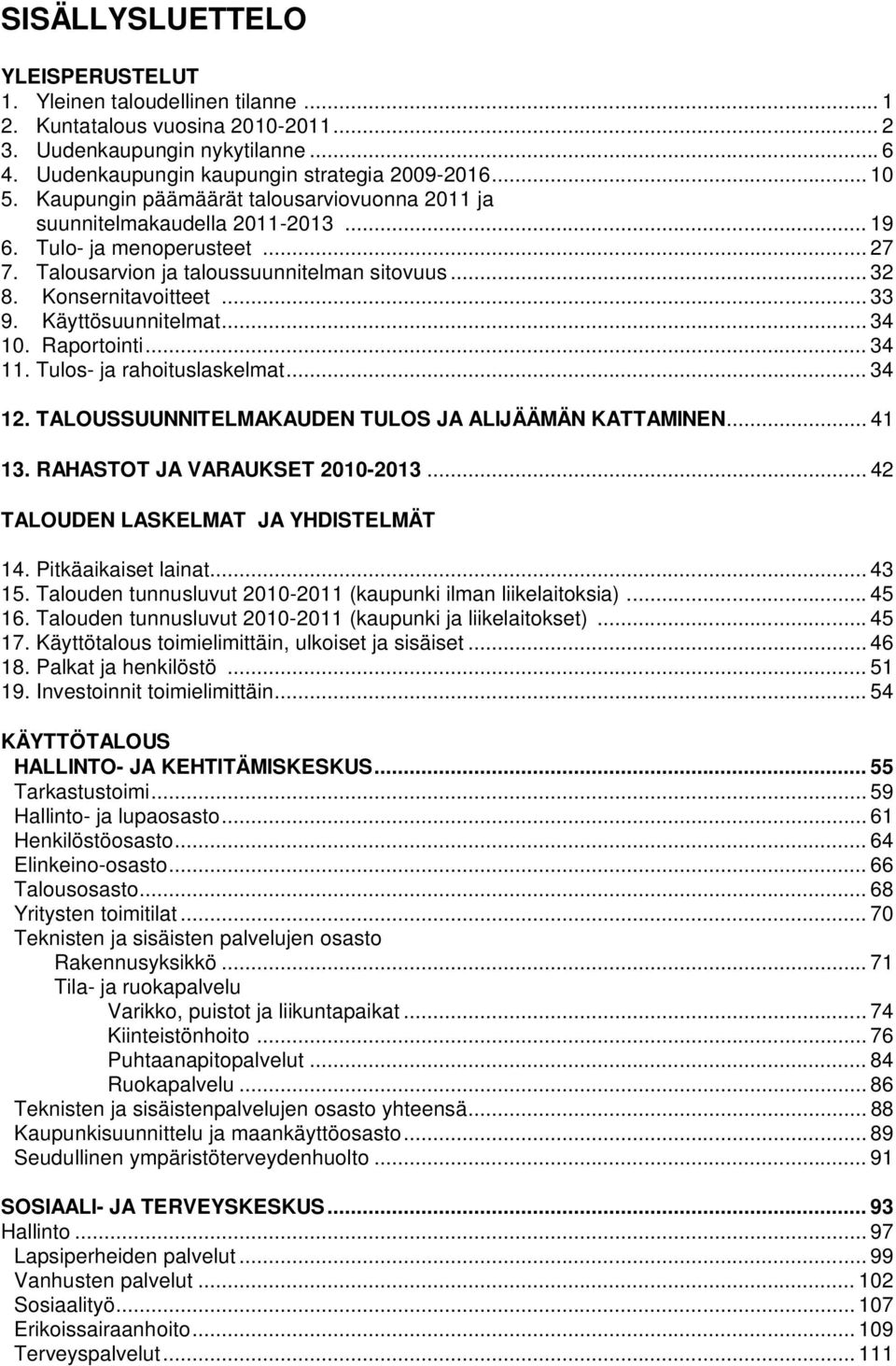 Käyttösuunnitelmat... 34 10. Raportointi... 34 11. Tulos- ja rahoituslaskelmat... 34 12. TALOUSSUUNNITELMAKAUDEN TULOS JA ALIJÄÄMÄN KATTAMINEN... 41 13. RAHASTOT JA VARAUKSET 2010-2013.