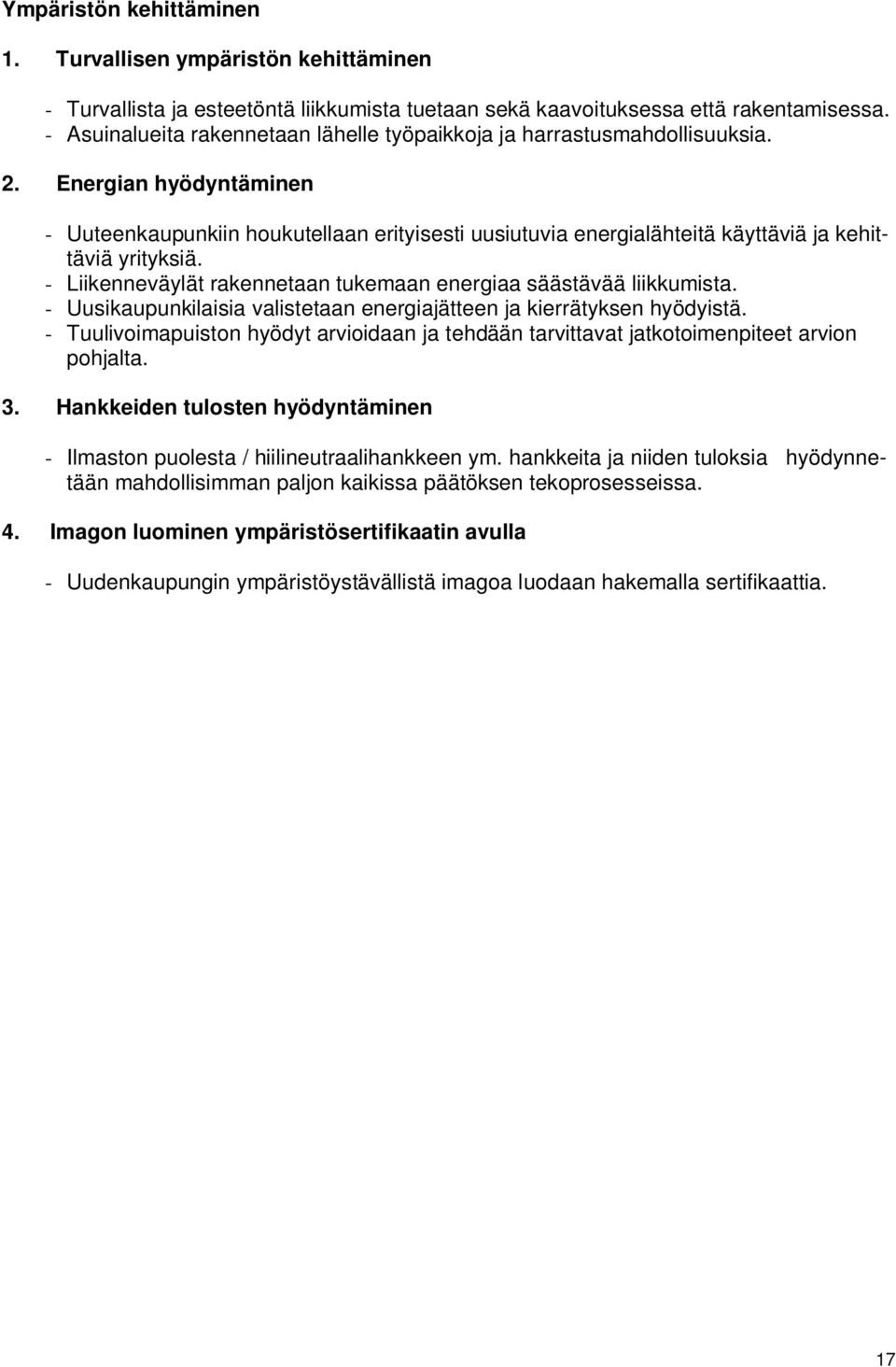 Energian hyödyntäminen - Uuteenkaupunkiin houkutellaan erityisesti uusiutuvia energialähteitä käyttäviä ja kehittäviä yrityksiä. - Liikenneväylät rakennetaan tukemaan energiaa säästävää liikkumista.