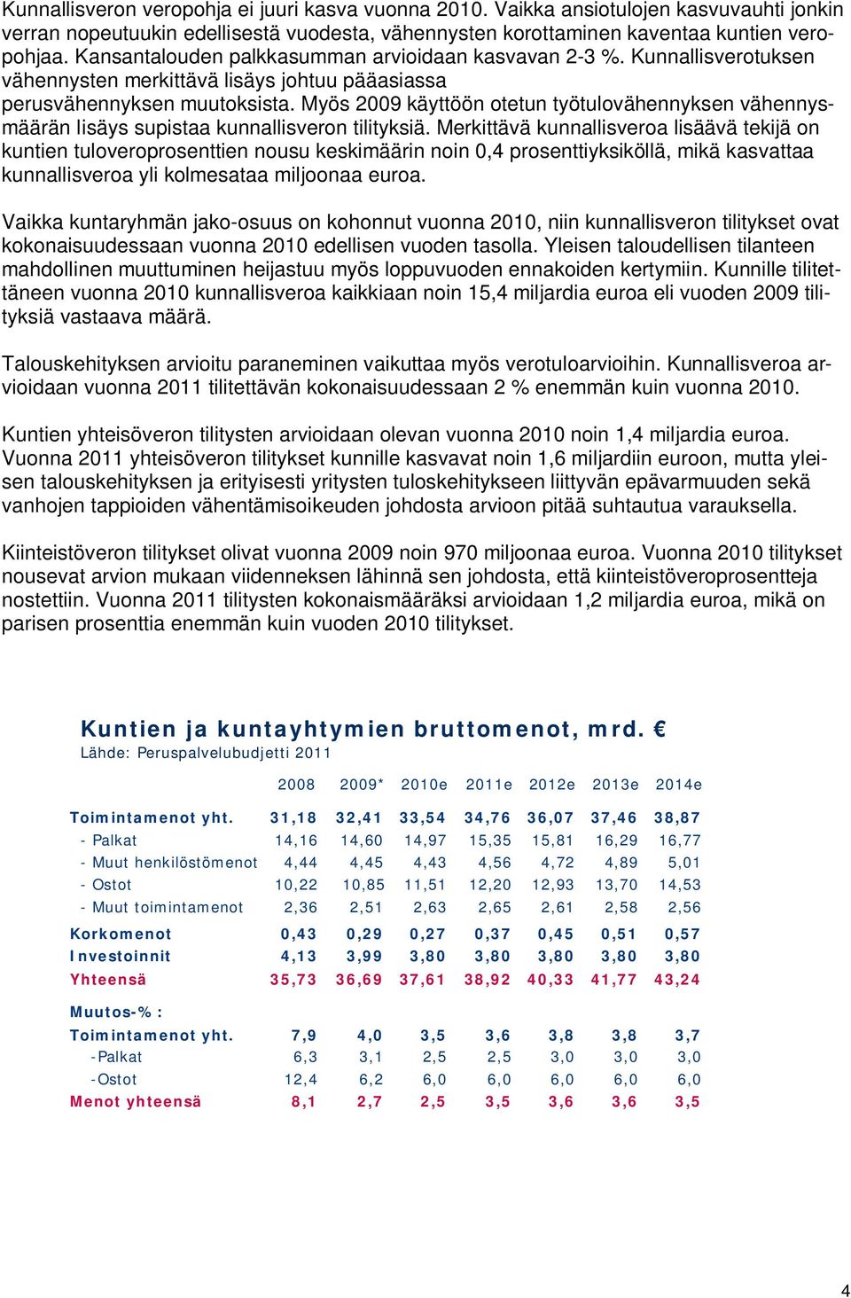 Myös 2009 käyttöön otetun työtulovähennyksen vähennysmäärän lisäys supistaa kunnallisveron tilityksiä.