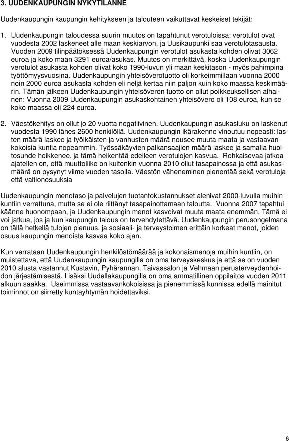 Vuoden 2009 tilinpäätöksessä Uudenkaupungin verotulot asukasta kohden olivat 3062 euroa ja koko maan 3291 euroa/asukas.