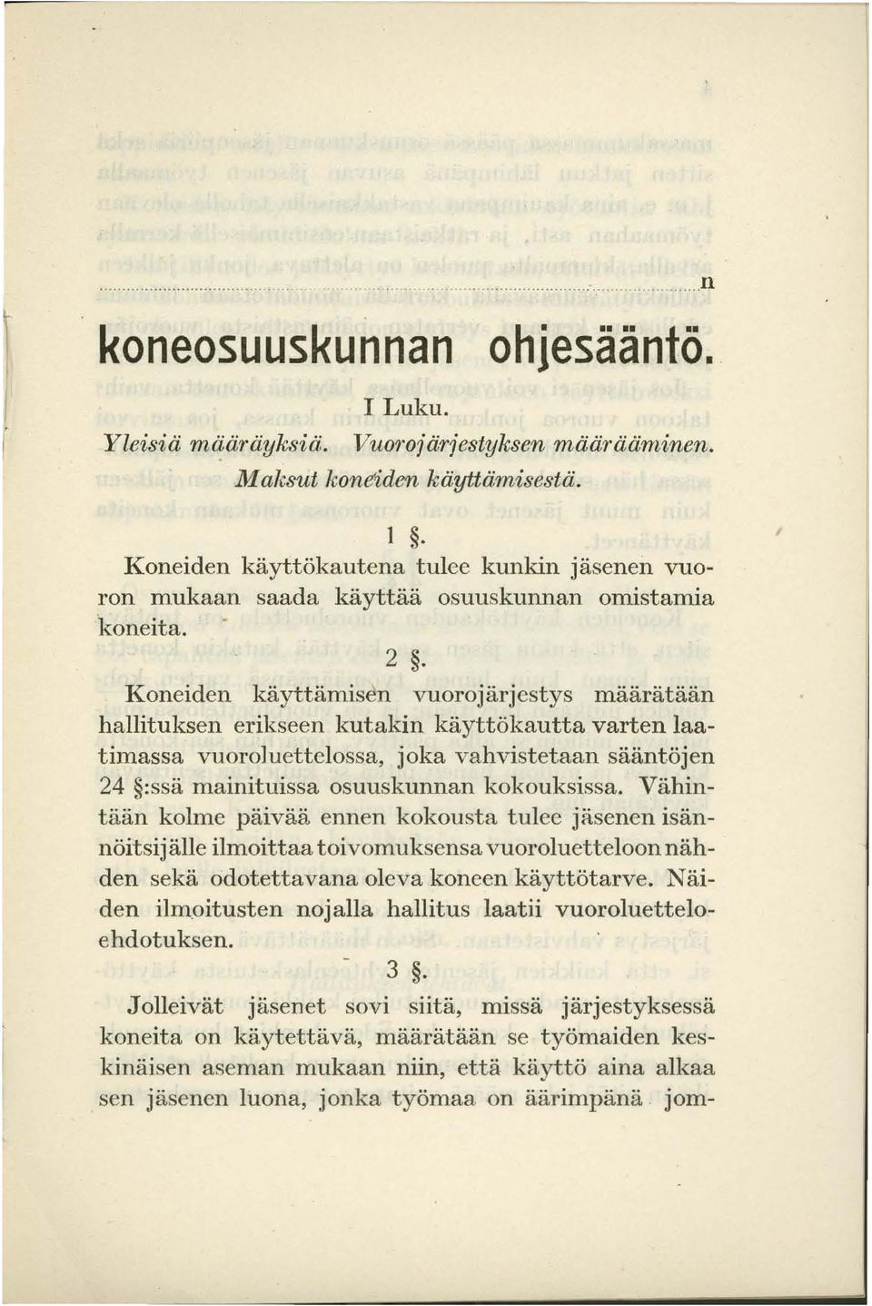 Vähintään kolme päivää ennen kokousta tulee jäsenen isännöitsijälle ilmoittaa toivomuksensa vuoroluetteloonnähden sekä odotettavana oleva koneen käyttötarve. Näiden ilm.