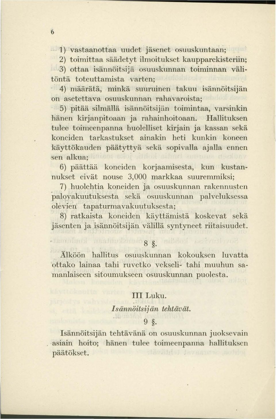 Hallituksen tulee toimeenpanna huolelliset kirjain ja kassan sekä koneiden tarkastukset ainakin heti kunkin koneen käyttökauden päätyttyä sekä sopivalla ajalla ennen -sen alkua; - 6) päättää koncidcn