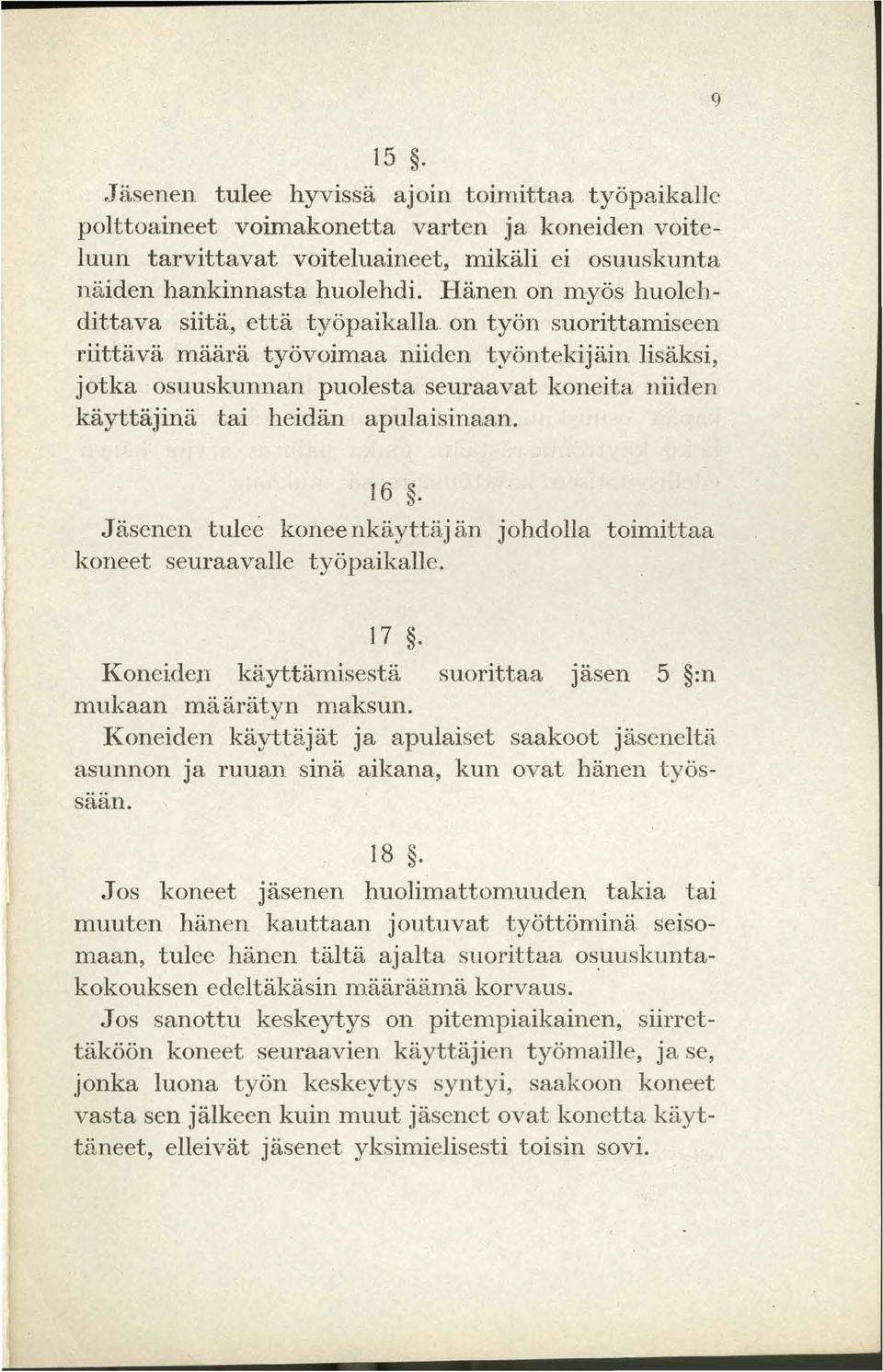 heidän apulaisinaan. 9 16. Jäsenen tulee koneenkäyttäjän johdolla toimittaa koneet seuraavalle työpaikalle. 17. Koneiden käyttämisestä suorittaa jäsen 5 :n mukaan määrätyn maksun.