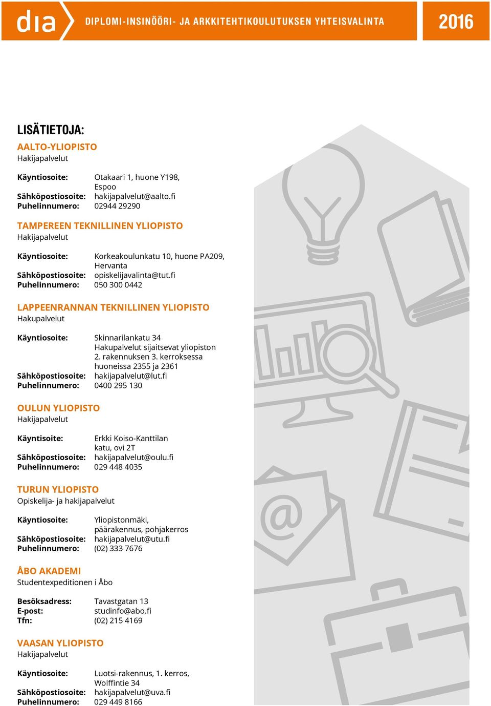 fi Puhelinnumero: 050 300 0442 LAPPEENRANNAN TEKNILLINEN YLIOPISTO Hakupalvelut Käyntiosoite: Skinnarilankatu 34 Hakupalvelut sijaitsevat yliopiston 2. rakennuksen 3.