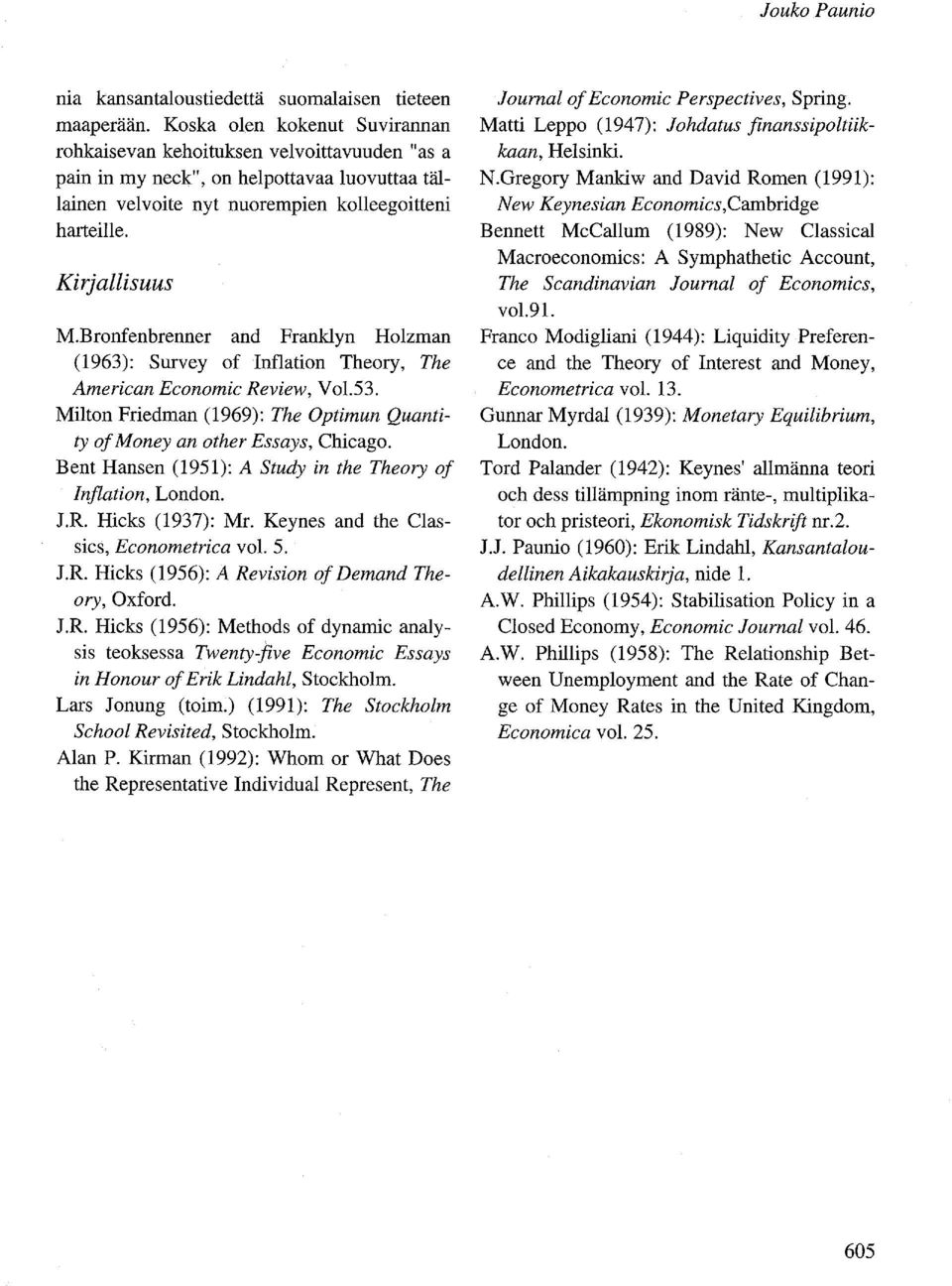 Bronfenbrenner and Franklyn Holzman (1963): Survey of Inflation Theory, The American Economic Review, VoI.53. Milton Friedman (1969): The Optimun Quantity of Money an other Essays, Chicago.