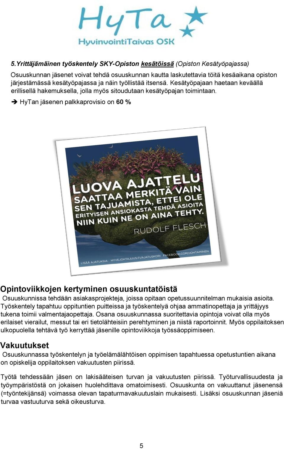 HyTan jäsenen palkkaprovisio on 60 % Opintoviikkojen kertyminen osuuskuntatöistä Osuuskunnissa tehdään asiakasprojekteja, joissa opitaan opetussuunnitelman mukaisia asioita.