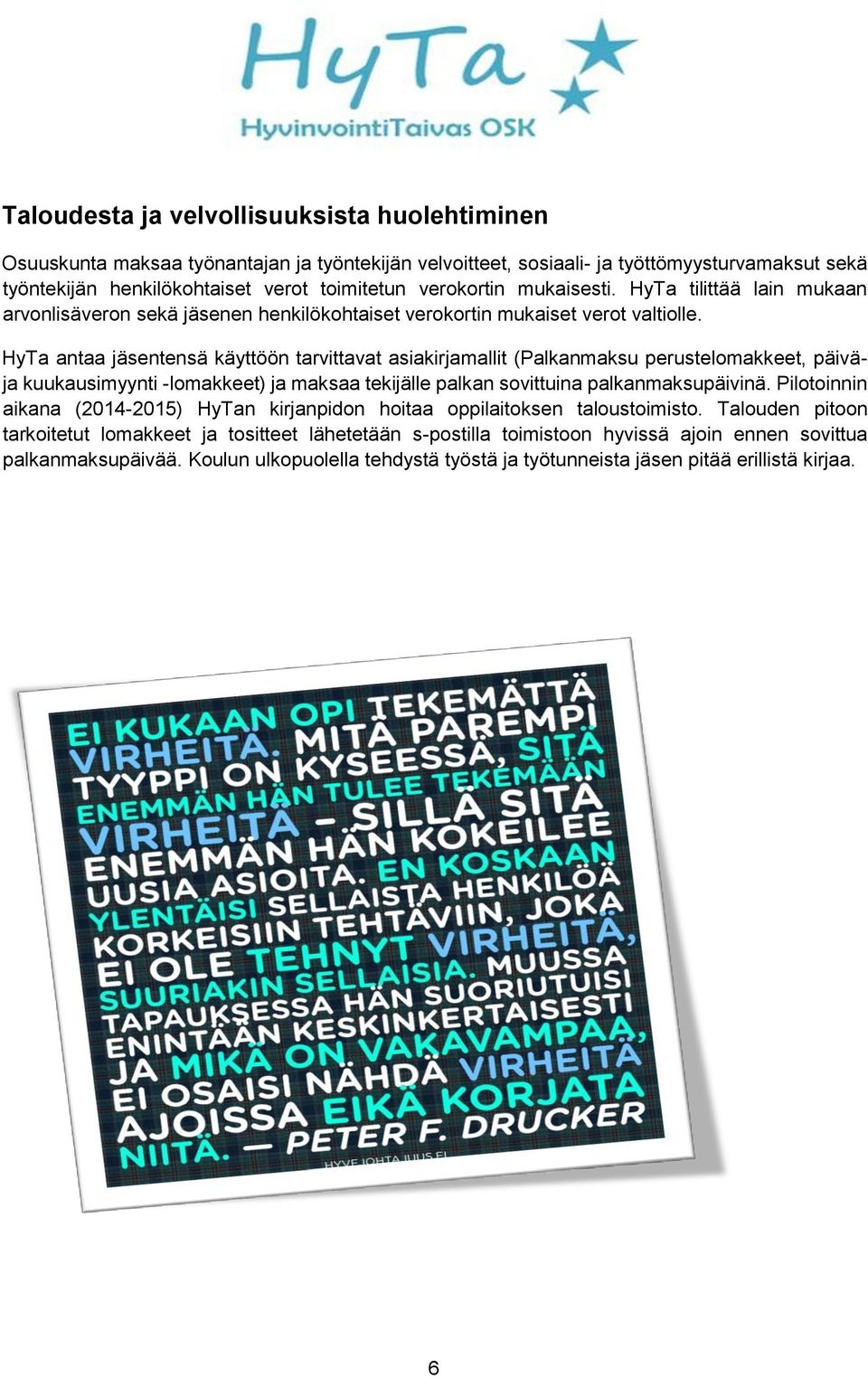 HyTa antaa jäsentensä käyttöön tarvittavat asiakirjamallit (Palkanmaksu perustelomakkeet, päiväja kuukausimyynti -lomakkeet) ja maksaa tekijälle palkan sovittuina palkanmaksupäivinä.