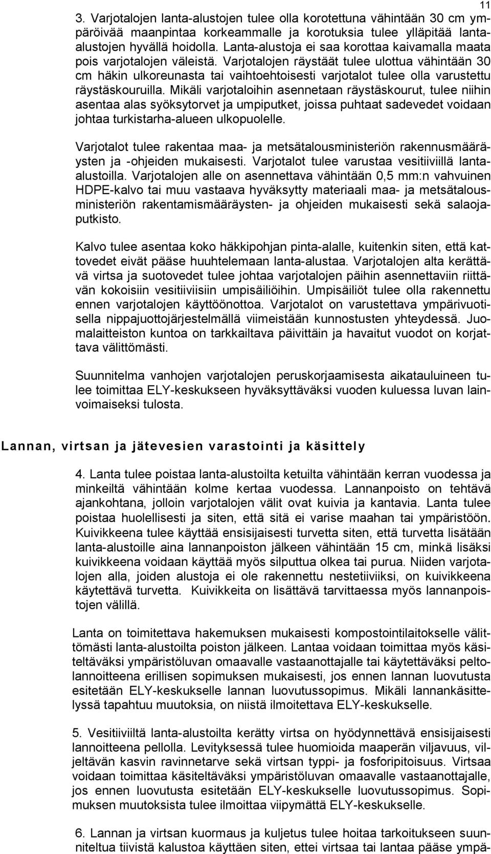 Varjotalojen räystäät tulee ulottua vähintään 30 cm häkin ulkoreunasta tai vaihtoehtoisesti varjotalot tulee olla varustettu räystäskouruilla.