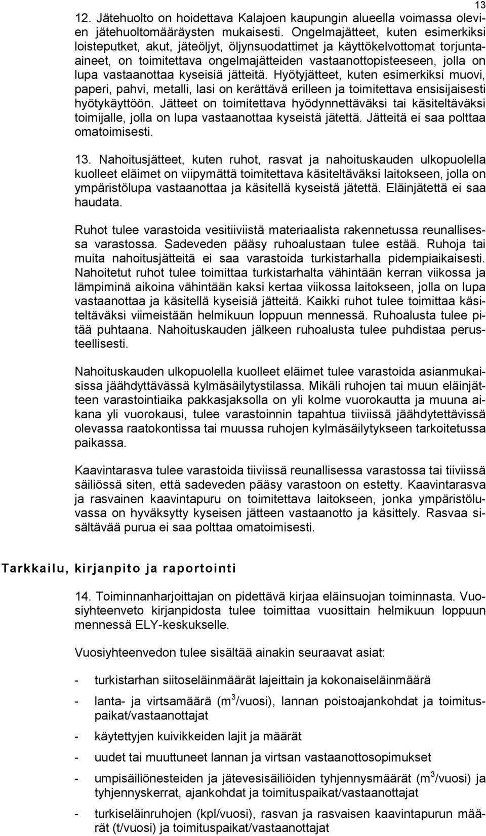 vastaanottaa kyseisiä jätteitä. Hyötyjätteet, kuten esimerkiksi muovi, paperi, pahvi, metalli, lasi on kerättävä erilleen ja toimitettava ensisijaisesti hyötykäyttöön.