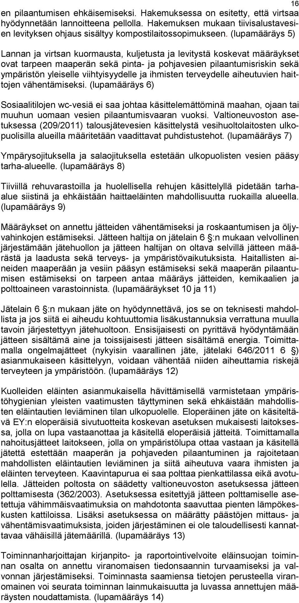 (lupamääräys 5) Lannan ja virtsan kuormausta, kuljetusta ja levitystä koskevat määräykset ovat tarpeen maaperän sekä pinta- ja pohjavesien pilaantumisriskin sekä ympäristön yleiselle viihtyisyydelle