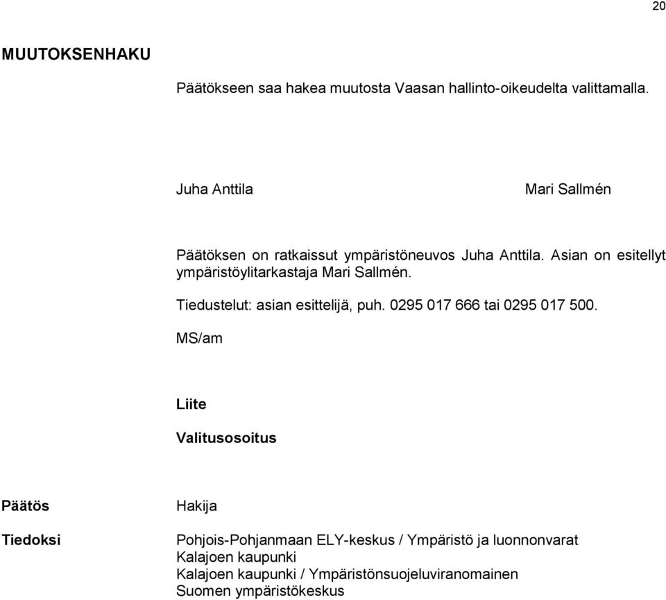 Asian on esitellyt ympäristöylitarkastaja Mari Sallmén. Tiedustelut: asian esittelijä, puh. 0295 017 666 tai 0295 017 500.
