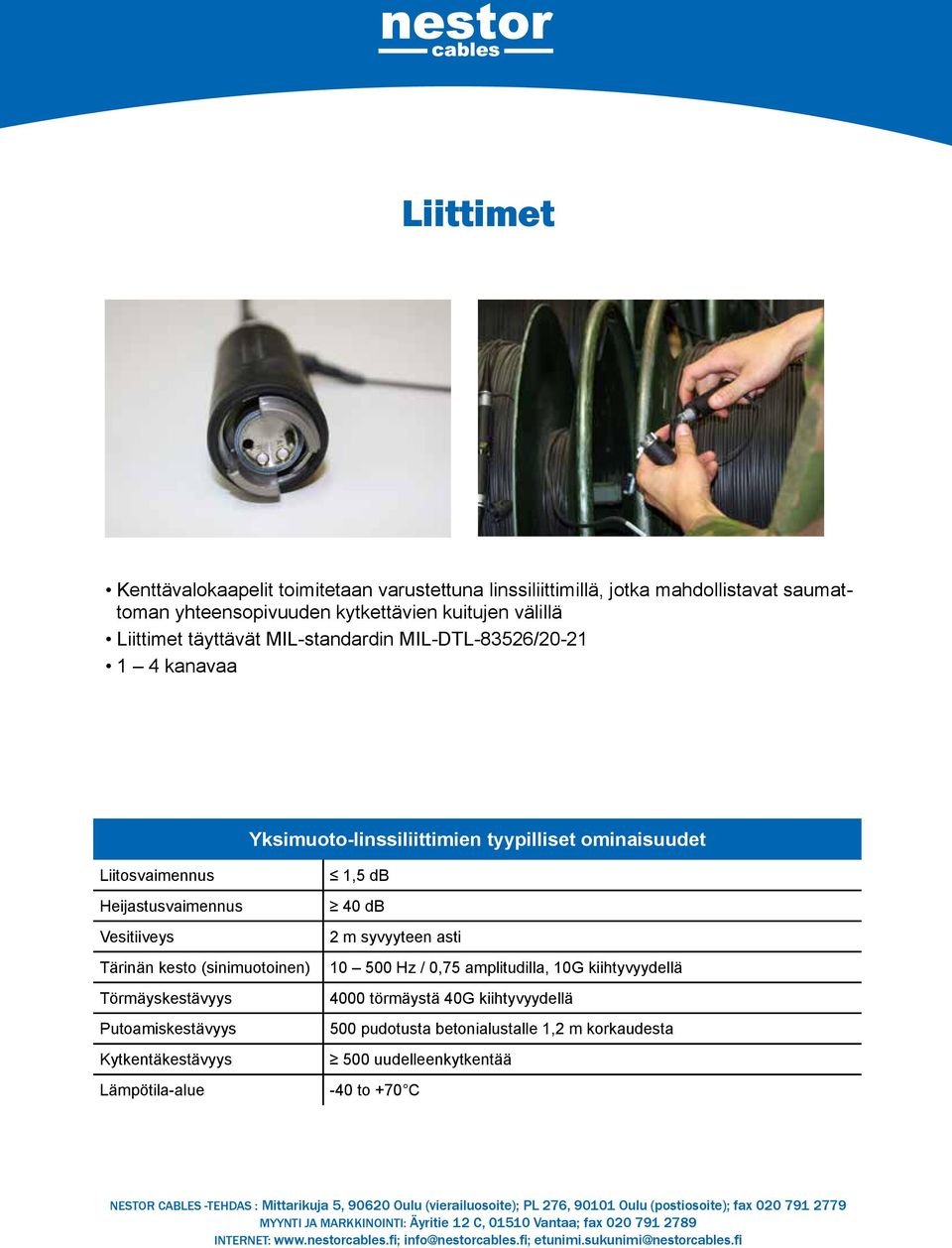 Vesitiiveys Tärinän kesto (sinimuotoinen) Törmäyskestävyys Putoamiskestävyys Kytkentäkestävyys Lämpötila-alue 1,5 db 40 db 2 m syvyyteen asti 10 500 Hz /