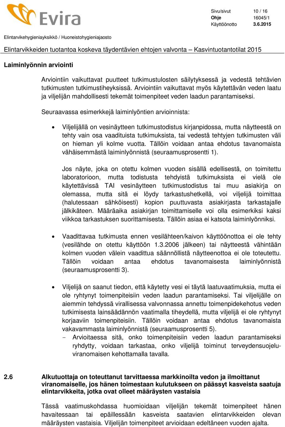 Seuraavassa esimerkkejä laiminlyöntien arvioinnista: Viljelijällä on vesinäytteen tutkimustodistus kirjanpidossa, mutta näytteestä on tehty vain osa vaadituista tutkimuksista, tai vedestä tehtyjen