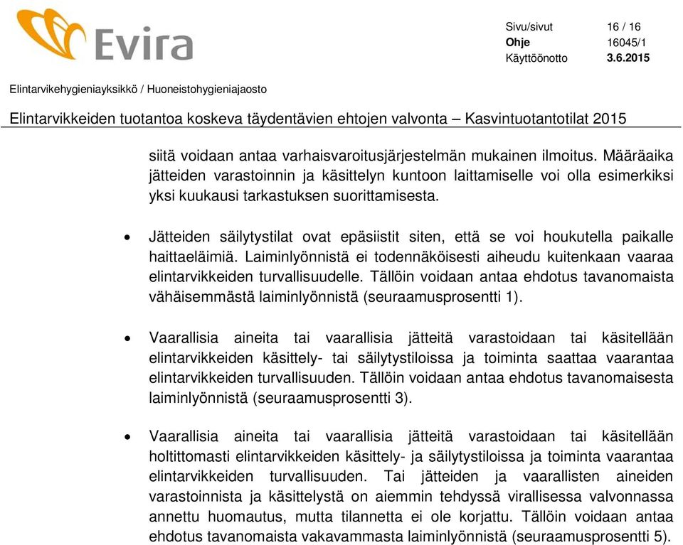 Jätteiden säilytystilat ovat epäsiistit siten, että se voi houkutella paikalle haittaeläimiä. Laiminlyönnistä ei todennäköisesti aiheudu kuitenkaan vaaraa elintarvikkeiden turvallisuudelle.