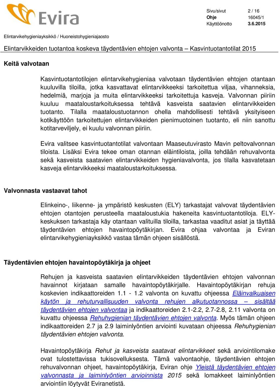 Tilalla maataloustuotannon ohella mahdollisesti tehtävä yksityiseen kotikäyttöön tarkoitettujen elintarvikkeiden pienimuotoinen tuotanto, eli niin sanottu kotitarveviljely, ei kuulu valvonnan piiriin.