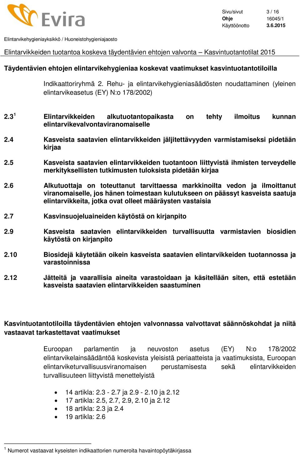 3 1 Elintarvikkeiden alkutuotantopaikasta on tehty ilmoitus kunnan elintarvikevalvontaviranomaiselle 2.4 Kasveista saatavien elintarvikkeiden jäljitettävyyden varmistamiseksi pidetään kirjaa 2.