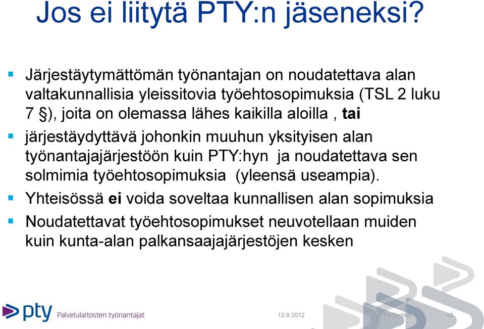 olemassa lähes kaikilla aloilla, tai järjestäydyttävä johonkin muuhun yksityisen alan työnantajajärjestöön kuin PTY:hyn ja