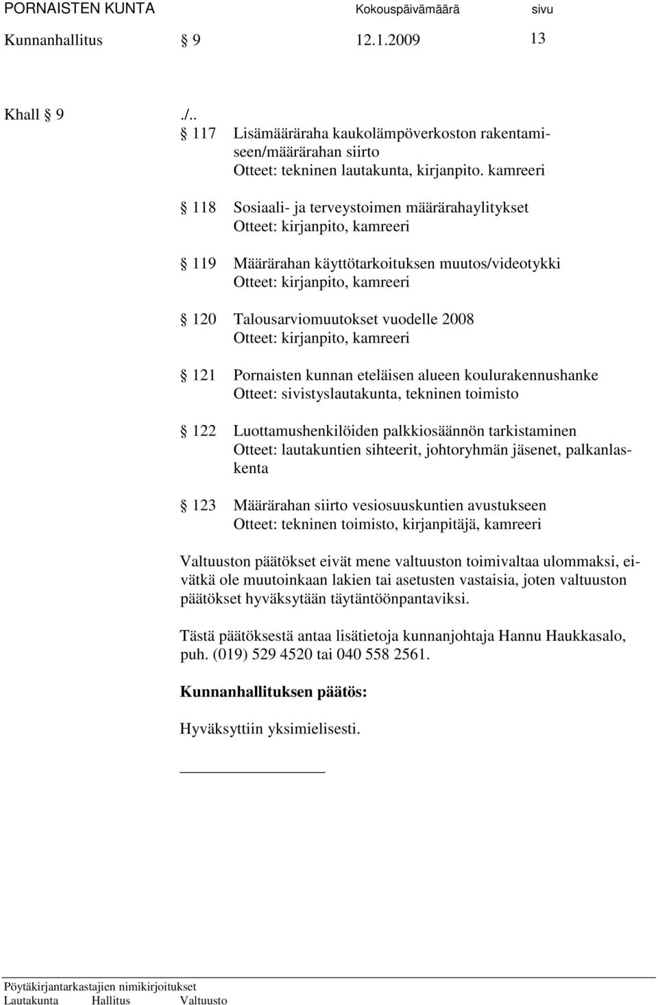 vuodelle 2008 Otteet: kirjanpito, kamreeri 121 Pornaisten kunnan eteläisen alueen koulurakennushanke Otteet: sivistyslautakunta, tekninen toimisto 122 Luottamushenkilöiden palkkiosäännön