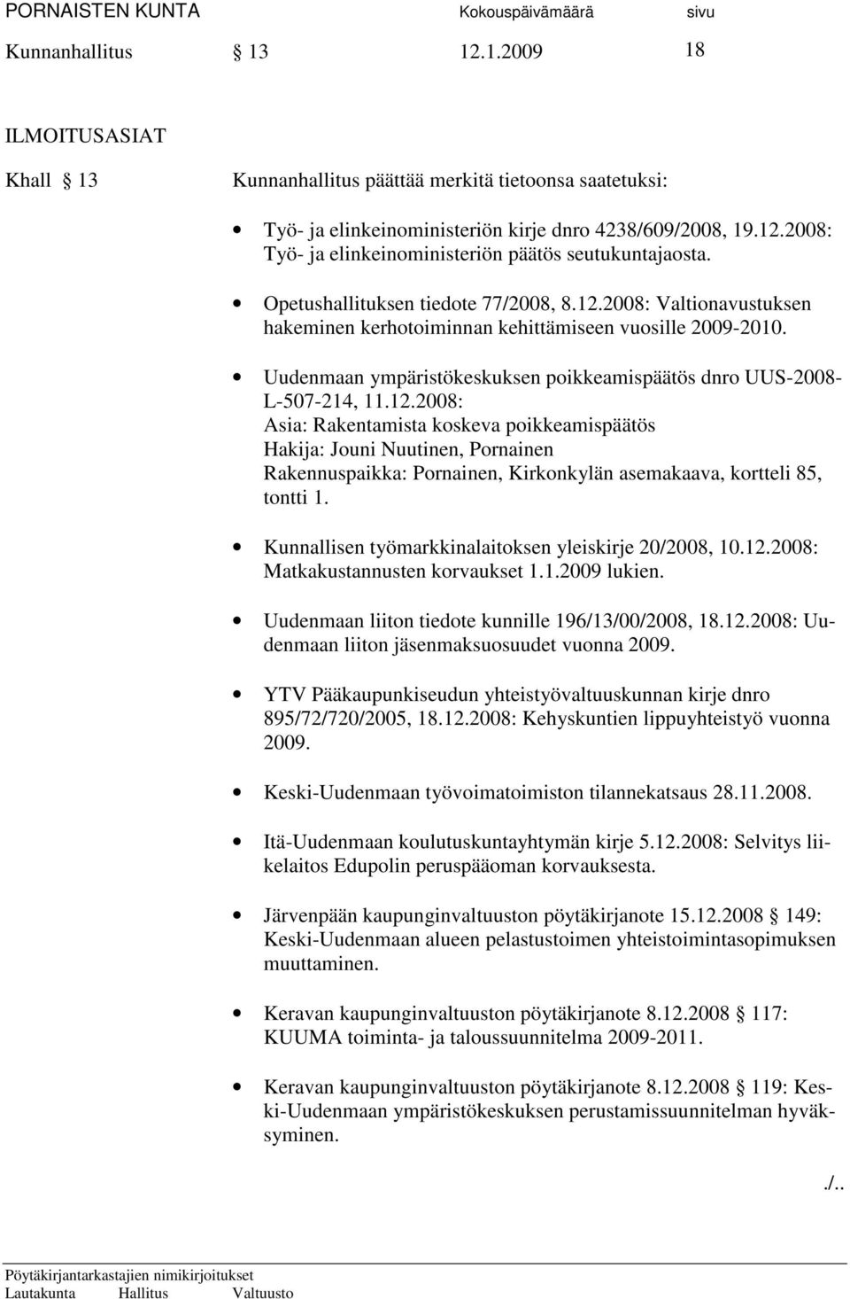 12.2008: Asia: Rakentamista koskeva poikkeamispäätös Hakija: Jouni Nuutinen, Pornainen Rakennuspaikka: Pornainen, Kirkonkylän asemakaava, kortteli 85, tontti 1.