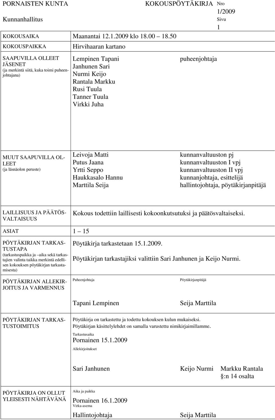 Juha KOKOUSPÖYTÄKIRJA Nro 1/2009 puheenjohtaja Sivu 1 MUUT SAAPUVILLA OL- LEET (ja läsnäolon peruste) Leivoja Matti Putus Jaana Yrtti Seppo Haukkasalo Hannu Marttila Seija kunnanvaltuuston pj