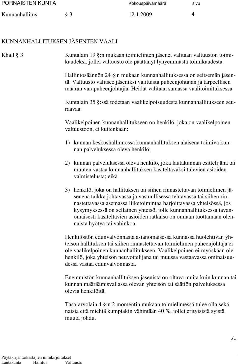 Hallintosäännön 24 :n mukaan kunnanhallituksessa on seitsemän jäsentä. Valtuusto valitsee jäseniksi valituista puheenjohtajan ja tarpeellisen määrän varapuheenjohtajia.