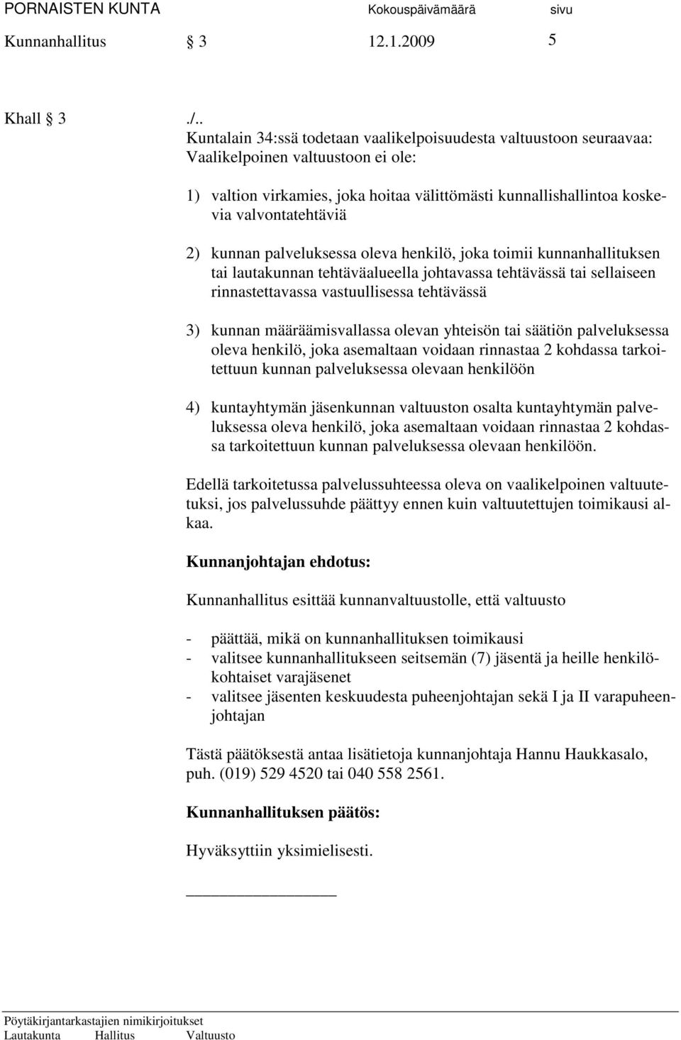 2) kunnan palveluksessa oleva henkilö, joka toimii kunnanhallituksen tai lautakunnan tehtäväalueella johtavassa tehtävässä tai sellaiseen rinnastettavassa vastuullisessa tehtävässä 3) kunnan