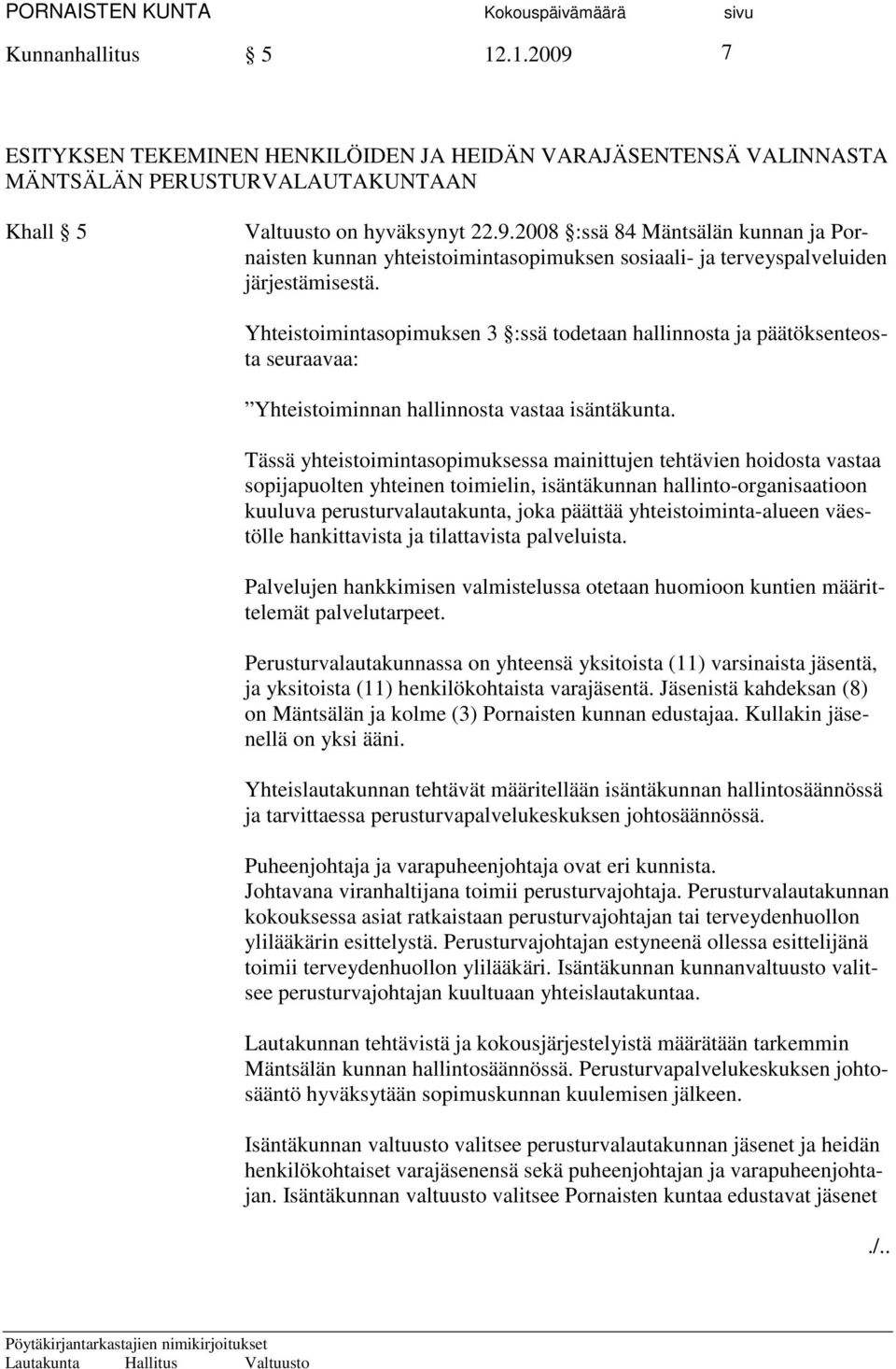 Tässä yhteistoimintasopimuksessa mainittujen tehtävien hoidosta vastaa sopijapuolten yhteinen toimielin, isäntäkunnan hallinto-organisaatioon kuuluva perusturvalautakunta, joka päättää