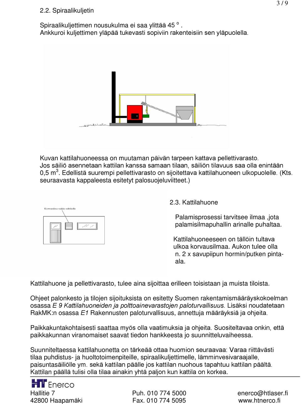 Edellistä suurempi pellettivarasto on sijoitettava kattilahuoneen ulkopuolelle. (Kts. seuraavasta kappaleesta esitetyt palosuojeluviitteet.) 2.3.