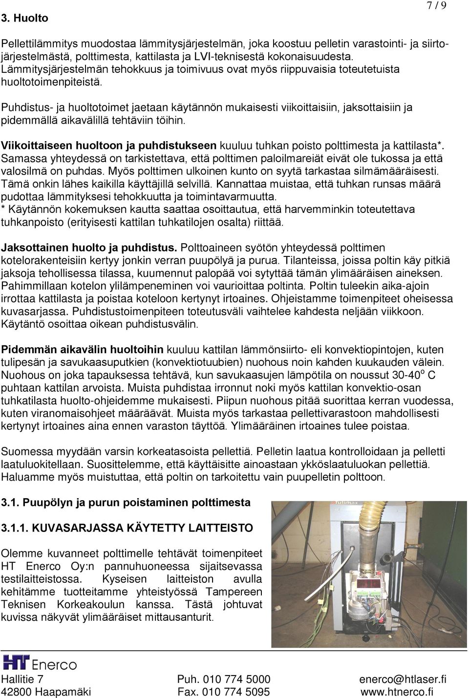 Puhdistus- ja huoltotoimet jaetaan käytännön mukaisesti viikoittaisiin, jaksottaisiin ja pidemmällä aikavälillä tehtäviin töihin.