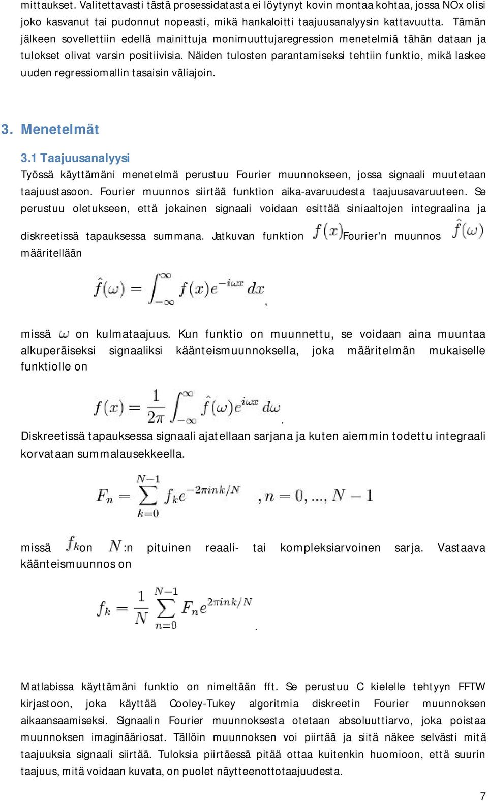 Näiden tulosten parantamiseksi tehtiin funktio, mikä laskee uuden regressiomallin tasaisin väliajoin. 3. Menetelmät 3.