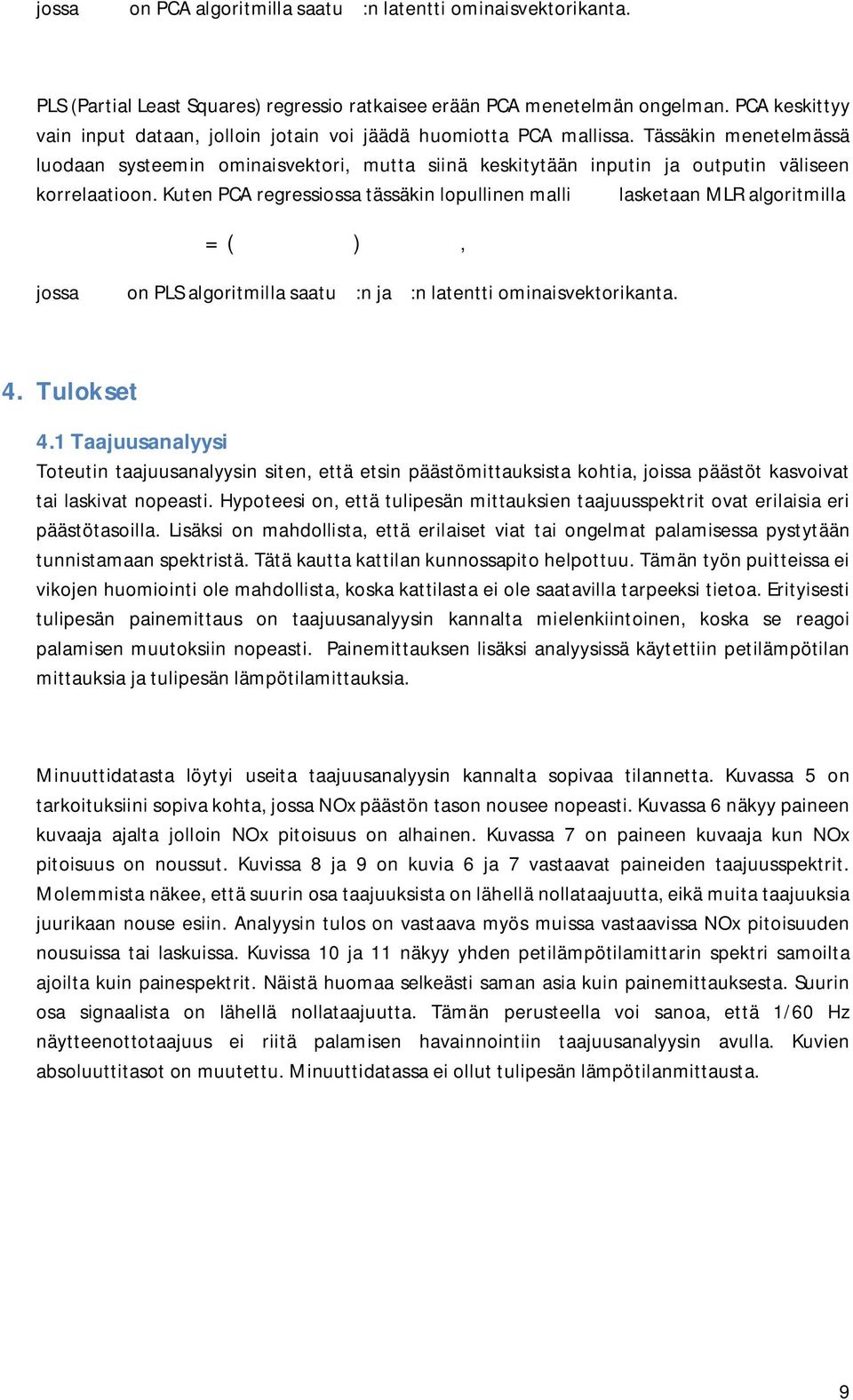 Tässäkin menetelmässä luodaan systeemin ominaisvektori, mutta siinä keskitytään inputin ja outputin väliseen korrelaatioon.