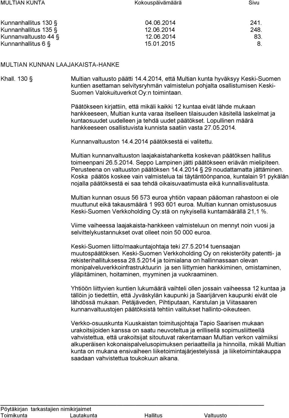 Päätökseen kirjattiin, että mikäli kaikki 12 kuntaa eivät lähde mukaan hankkeeseen, Multian kunta varaa itselleen tilaisuuden käsitellä laskelmat ja kuntaosuudet uudelleen ja tehdä uudet päätökset.