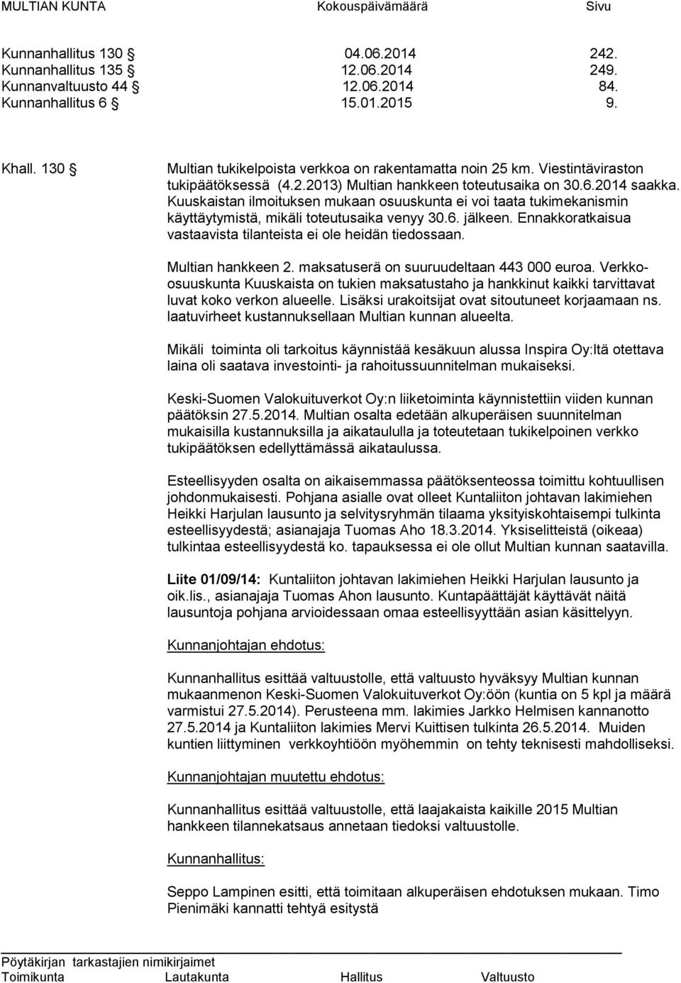 Kuuskaistan ilmoituksen mukaan osuuskunta ei voi taata tukimekanismin käyttäytymistä, mikäli toteutusaika venyy 30.6. jälkeen. Ennakkoratkaisua vastaavista tilanteista ei ole heidän tiedossaan.