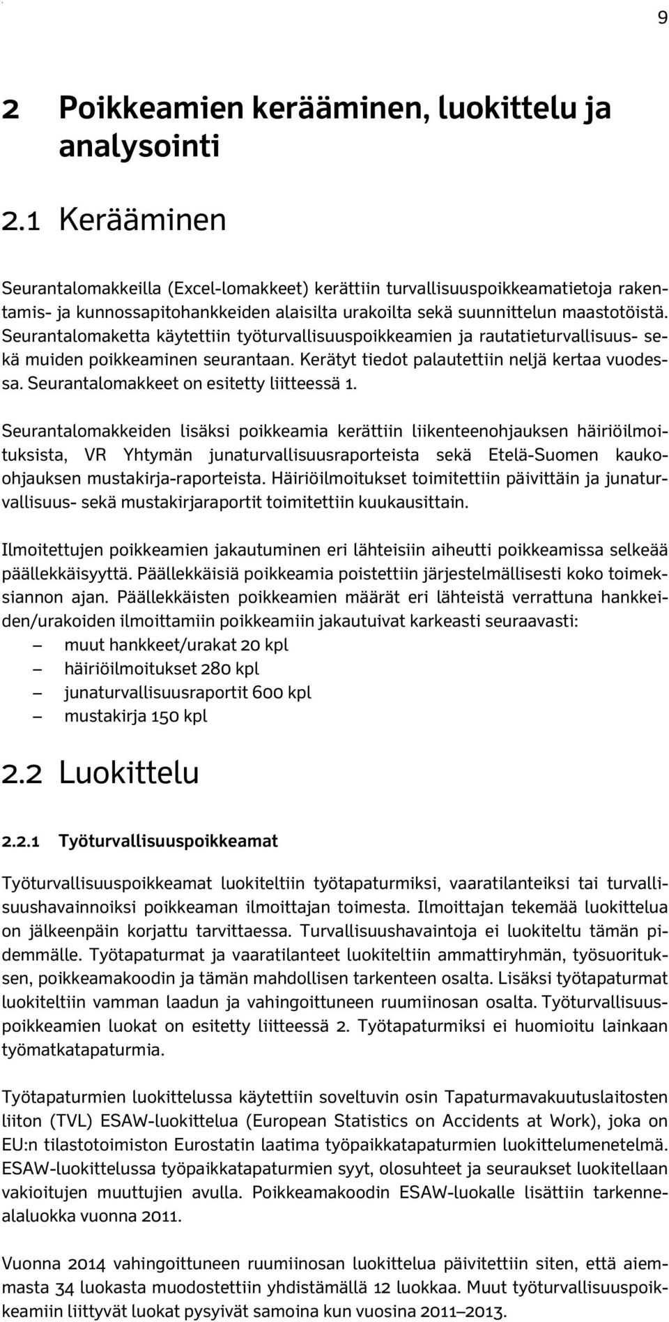 Seurantalomaketta käytettiin työturvallisuuspoikkeamien ja rautatieturvallisuus- sekä muiden poikkeaminen seurantaan. Kerätyt tiedot palautettiin neljä kertaa vuodessa.