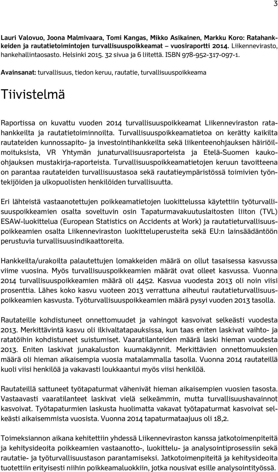 Avainsanat: turvallisuus, tiedon keruu, rautatie, turvallisuuspoikkeama Tiivistelmä Raportissa on kuvattu vuoden 2014 turvallisuuspoikkeamat Liikenneviraston ratahankkeilta ja rautatietoiminnoilta.