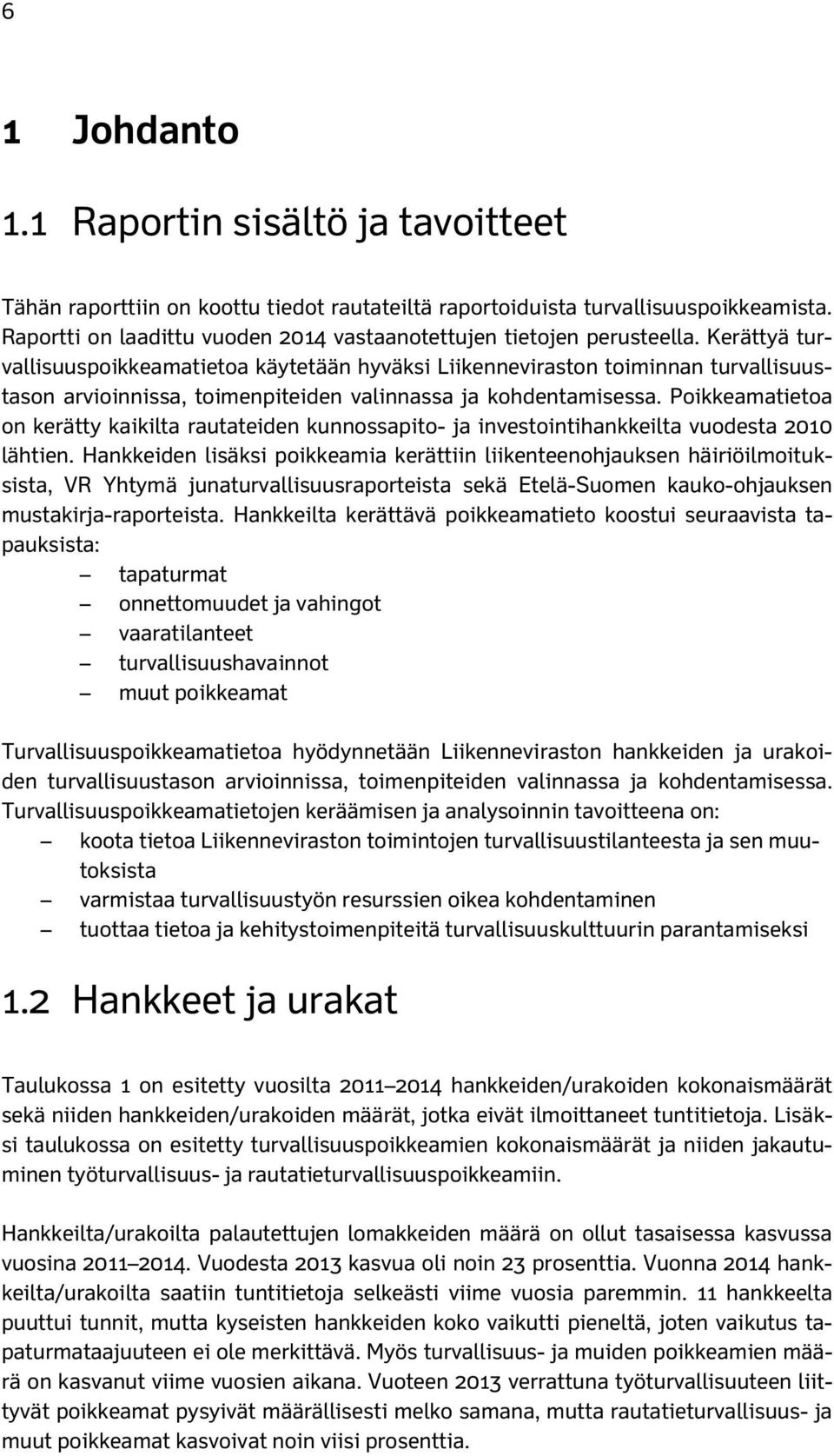 Kerättyä turvallisuuspoikkeamatietoa käytetään hyväksi Liikenneviraston toiminnan turvallisuustason arvioinnissa, toimenpiteiden valinnassa ja kohdentamisessa.