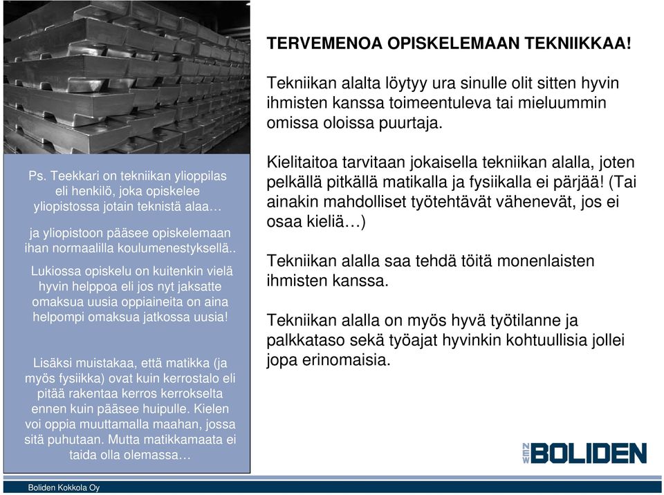 . Lukiossa opiskelu on kuitenkin vielä hyvin helppoa eli jos nyt jaksatte omaksua uusia oppiaineita on aina helpompi omaksua jatkossa uusia!