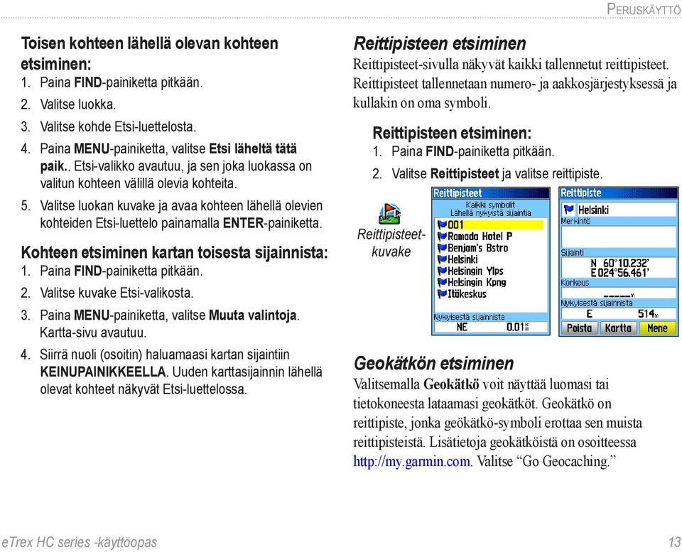 Valitse luokan kuvake ja avaa kohteen lähellä olevien kohteiden Etsi-luettelo painamalla ENTER-painiketta. Kohteen etsiminen kartan toisesta sijainnista: 1. Paina FIND-painiketta pitkään. 2.