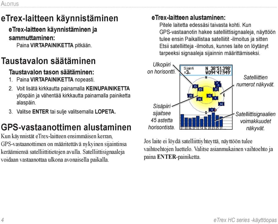 GPS-vastaanottimen alustaminen Kun käynnistät etrex-laitteen ensimmäisen kerran, GPS-vastaanottimen on määritettävä nykyinen sijaintinsa keräämiensä satelliittitietojen avulla.